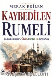 Kaybedilen Rumeli <br /> Balkan Savaşları, Ölüm, Sürgün ve Büyük Göç