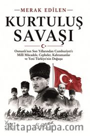 Kurtuluş Savaşı <br /> Osmanlı'nın Son Yıllarından Cumhuriyet'e Millî Mücadele, Cepheler, Kahramanlar
