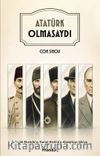 Atatürk Olmasaydı
