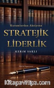 Kuramlardan Aksiyona Stratejik Liderlik