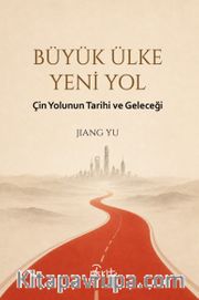Büyük Ülke Yeni Yol <br /> Çin Yolunun Tarihi ve Geleceği