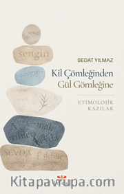 Kil Çömleğinden Gül Gömleğine Etimolojik Kazılar