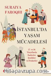 İstanbul'da Yaşam Mücadelesi 17. ve 18. Yüzyıllarda Badireler, Şenlikler Ve Felaketler