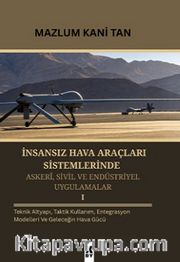 İnsansız Hava Araçları Sistemlerinde Askerİ, Sivil ve Endüstriyel Uygulamalar 1 <br /> Teknik Altyapı, Taktik Kullanım, Entegrasyon Modelleri ve Geleceğin Hava Gücü
