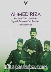Ahmed Rıza <br /> Bir Jön Türk Liderinin Siyasi-Entelektüel Portresi