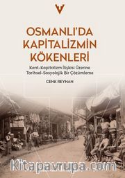 Osmanlı'da Kapitalizmin Kökenleri <br /> Kent-Kapitalizm İlişkisi Üzerine Tarihsel-Sosyolojik Bir Çözümleme