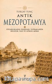 Antik Mezopotamya <br /> Uygarlıkların Doğduğu Topraklarda Bilgelik, Yazı ve Göksel Miras