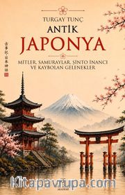 Antik Japonya <br /> Mitler,Samuraylar,Şinto İnancı ve Kaybolan Gelenekler