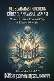 Uluslararası Hukukun Küresel Anayasallaşması <br /> Normatif Düzen, Kurumsal Yapı ve Küresel Yönetişim
