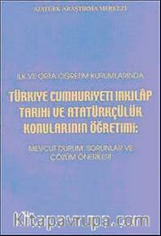 İlk ve Orta Öğretim Kurumlarında Türkiye Cumhuriyeti İnkılap Tarihi ve Atatürkçülük Konularının Öğretimi <br /> Mevcut Durum, Sorunlar ve Çözüm Önerileri