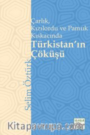 Türkistan'ın Çöküşü <br /> Çarlık, Kızılordu ve Pamuk Kıskacında