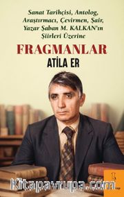 Fragmanlar <br /> Sanat Tarihçisi, Antolog, Araştırmacı, Çevirmen, Şair,Yazar Şaban M. Kalkan 'ın Şiirleri Üzerine