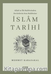 İslam Tarihi <br /> Allah'ın İlk Halifesinden Devletlerin Son Halifesine