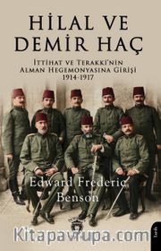 Hilal ve Demir Haç <br /> İttihat ve Terakki'nin Alman Hegemonyasına Girişi1914-1917