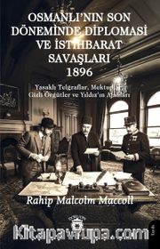 Osmanlı'nın Son Döneminde Diplomasi ve İstihbarat Savaşları 1896  <br /> Yasaklı Telgraflar, Mektuplar, Gizli Örgütler ve Yıldızın Ajanları