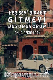 Her Şeyi Bırakıp Gitmeyi Düşünüyorum