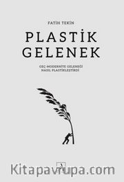 Plastik Gelenek <br /> Geç-Modernite Geleneği Nasıl Plastikleştirdi