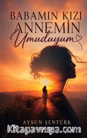 Babamın Kızı Annemin Umuduyum