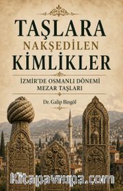 Taşlara Nakşedilen Kimlikler <br /> İzmir'de Osmanlı Dönemi Mezar Taşları