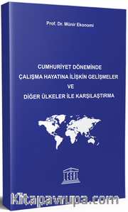 Cumhuriyet Döneminde Çalışma Hayatına İlişkin Gelişmeler ve Diğer Ülkeler ile Karşılaştırma