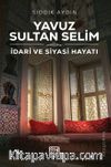 Yavuz Sultan Selim & İdari ve Siyasi Hayatı