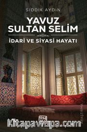 Yavuz Sultan Selim <br /> İdari ve Siyasi Hayatı