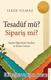 Tesadüf mü? Sipariş mi? <br /> Kadim Öğretilerle Tezahür ve Rızkın Gizemi