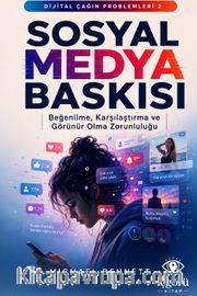 Dijital Çağın Problemleri 2: Sosyal Medya Baskısı <br /> Beğenilme, Karşılaştırma ve Görünür Olma Zorunluluğu