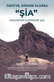 Takiyye, Dinden Olursa: “Şia” <br /> Geçmişten Günümüze Şia