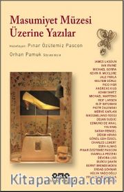 Masumiyet Müzesi Üzerine Yazılar <br /> Orhan Pamuk Söyleşisiyle