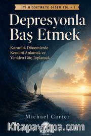 İyi Hissetmeye Giden Yol 1: Depresyonla Baş Etmek <br /> Karanlık Dönemlerde Kendini Anlamak ve Yeniden Güç Toplamak
