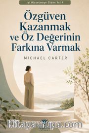 İyi Hissetmeye Giden Yol 4: Özgüven Kazanmak ve Öz Değerinin Farkına Varmak <br /> Kendine Daha Adil Bakmak ve İçindeki Değeri Yeniden Hatırlamak