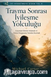 İyi Hissetmeye Giden Yol 6: Travma Sonrası İyileşme Yolculuğu <br /> Geçmişin İzlerini Anlamak ve Güven Duygusunu Yeniden Kurmak