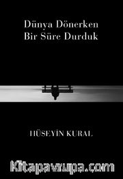 Dünya Dönerken Bir Süre Durduk