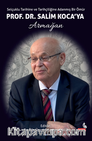 Selçuklu Tarihine ve Tarihçiliğine Adanmış Bir Ömür <br /> Prof. Dr. Salim Koca'ya Armağan
