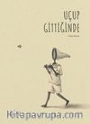 Uçup Gittiğinde