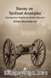Savaş ve Tarihsel Analojiler <br /> Uluslararası İlişkilerde Bellek Siyaseti