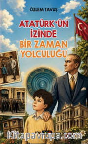 Atatürk'ün İzinde Bir Zaman Yolculuğu