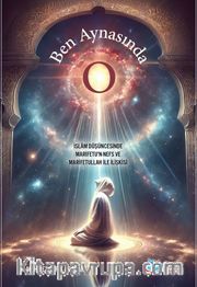 Ben Aynasında O <br /> İslam Düşüncesinde Marifetu'n-Nefs ve Marifetullah İlişkisi