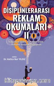 Disiplinlerarası Reklam Okumaları II <br /> Sağlıktan Spora, Hukuktan Dine: Reklamı Yeniden Düşünmek