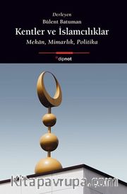 Kentler ve İslamcılıklar <br /> Mekan, Mimarlık, Politika