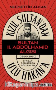 Kızıl Sultan'dan Ulu Hakan'a <br /> Sultan II. Abdülhamit Algısı