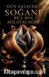 Gün Gelecek Soğanı Bile Ben Ağlatacağım