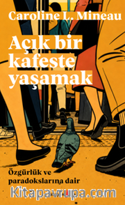 Açık Bir Kafeste Yaşamak <br /> Özgürlük ve Paradokslarına Dair