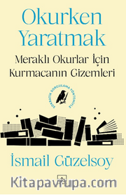 Okurken Yaratmak <br /> Meraklı Okurlar İçin Kurmacanın Gizemleri