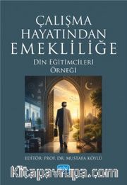 Çalışma Hayatından Emekliliğe <br /> Din Eğitimcileri Örneği