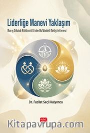 Liderliğe Manevi Yaklaşım <br /> Barış Odaklı Bütüncül Liderlik Modeli Geliştirilmesi