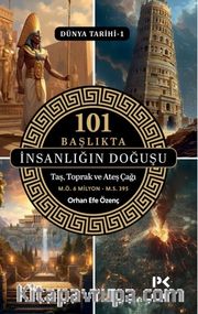 101 Başlıkta İnsanlığın Doğuşu / Dünya Tarihi 1 <br /> Taş, Toprak ve Ateş Çağı