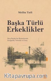 Başka Türlü Erkeklikler <br /> Barış Bıçakçı'nın Romanlarında Kırılganlık, Yalnızlık ve Utanç