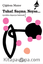 Tuhaf, Saçma, Neyse... <br /> İçeriden Dışarıya Bakmak